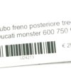 Tubo freno posteriore treccia Ducati monster 600 750 900